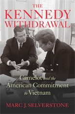 Marc J. Selverstone new book, The Kennedy Withdrawal: Camelot and the American Commitment to Vietnam
